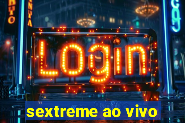 sextreme ao vivo